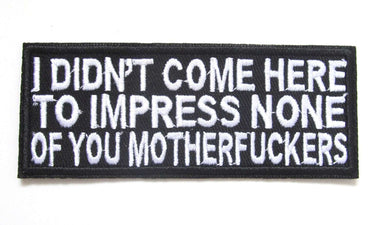 I Didn't Come To Impress Iron On Patch- Biker Rude Funny Message Badge HD298 - HanDan Patches